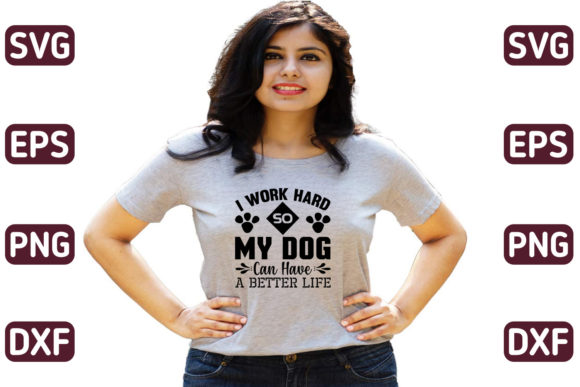 I Work Hard so My Dog Can Have a Better Life